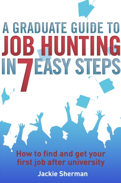 Graduate Guide to Job Hunting in Seven Easy Steps