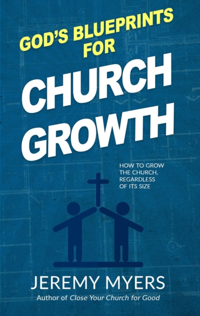God's Blueprints for Church Growth: How to Grow the Church, Regardless of Its Size