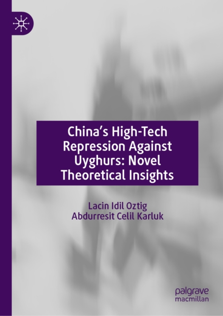 China's High-Tech Repression Against Uyghurs: Novel Theoretical Insights