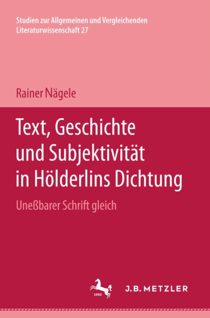 Text, Geschichte und Subjektivität in Hölderlins Dichtung: "Uneßbarer Schrift gleich"