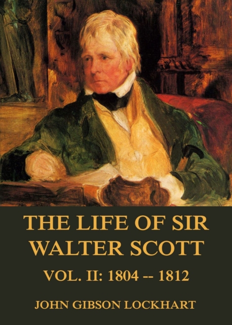 Life of Sir Walter Scott, Vol. 2: 1804 - 1812