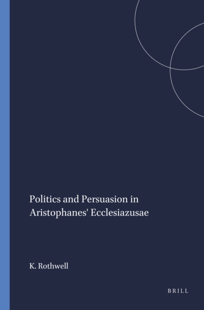 Politics and Persuasion in Aristophanes' Ecclesiazusae