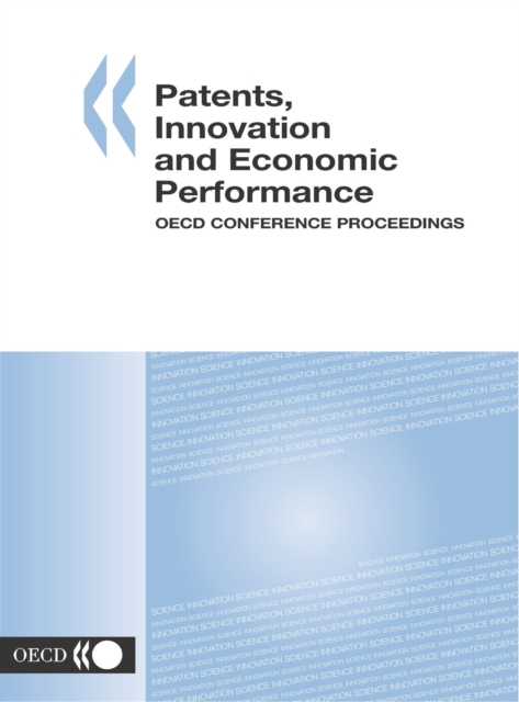 Patents, Innovation and Economic Performance OECD Conference Proceedings