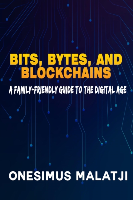 Bits, Bytes, and Blockchains: A Family-Friendly Guide to the Digital Age