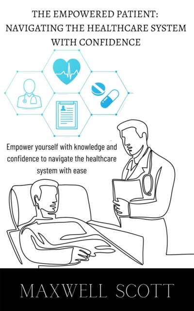 Empowered Patient: Navigating the Healthcare System with Confidence