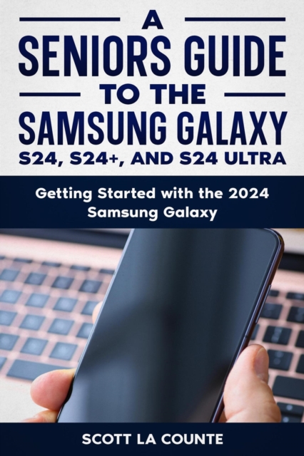 Seniors Guide to the S24 , S24+ and S24 Ultra: Getting Started with the 2024 Samsung Galaxy