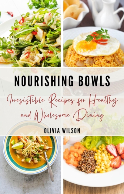 Nourish Bowls: Irresistible Recipes for Healthy and Wholesome Dining