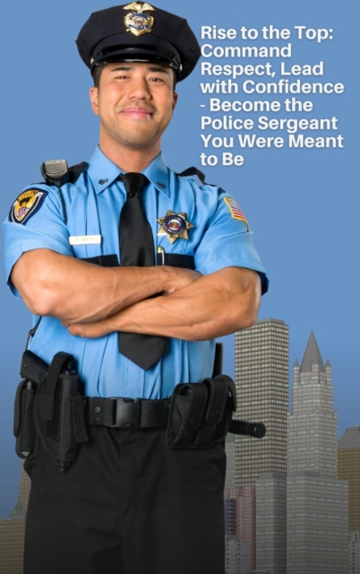Sergeant's Journey: The Heartbeat that Pumps Life Through the Police Force - Challenges, Rewards, and the Very Heart of Policing