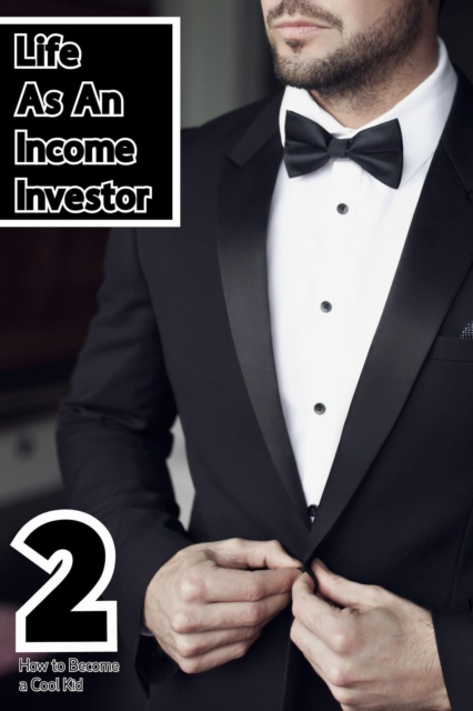 Life as an Income Investor 2: How to Become a Cool Kid