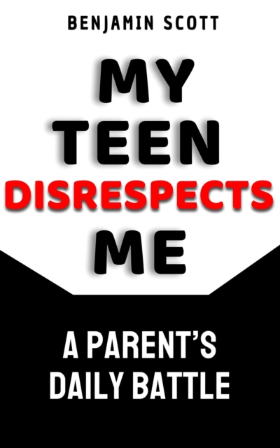 My Teen Disrespects Me: A Parent's Daily Battle