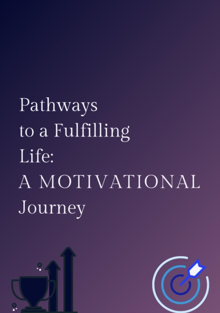 Pathways to a Fulfilling Life: A Motivational Journey