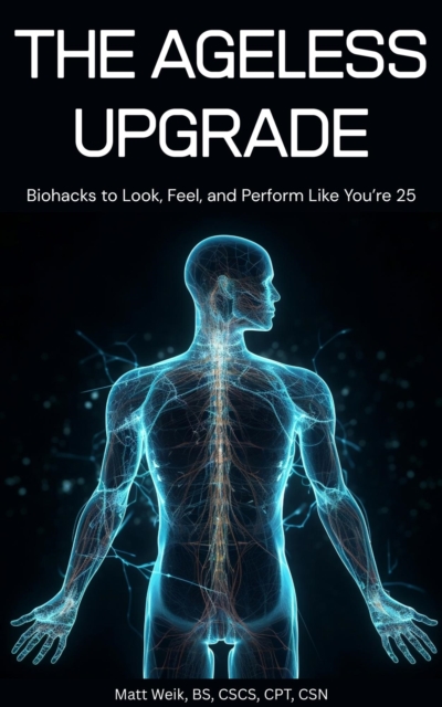Ageless Upgrade: Biohacks to Look, Feel, and Perform Like You're 25