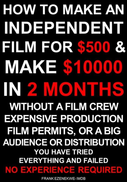 How To Make an Independent Film for $500 and Make $10,000 in 2 Months Without a Film Crew