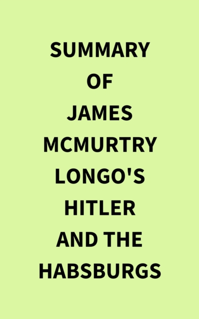 Summary of James McMurtry Longo's Hitler and the Habsburgs