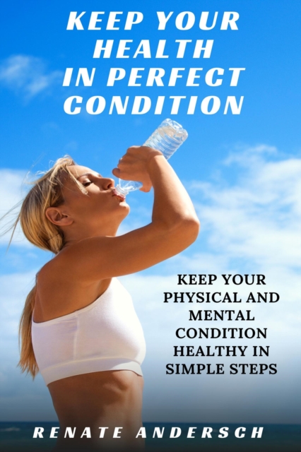 Keep Your Health in Perfect Condition: Keep your physical and mental condition healthy in simple steps