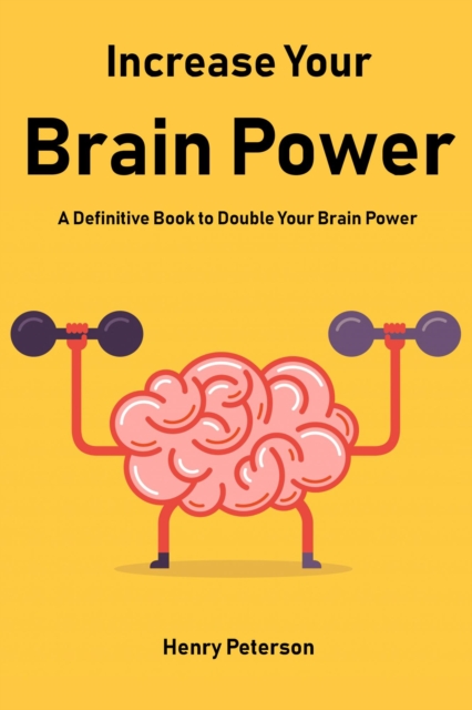 Increase Your Brain Power - A Definitive Book to Double Your Brain Power
