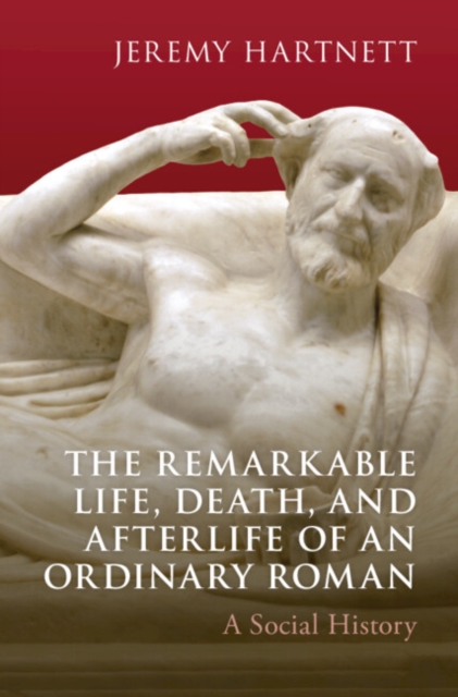 Remarkable Life, Death, and Afterlife of an Ordinary Roman