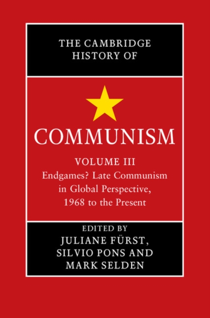 Cambridge History of Communism: Volume 3, Endgames? Late Communism in Global Perspective, 1968 to the Present