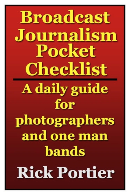 BROADCAST JOURNALISM POCKET CHECKLIST -- A daily guide for photographers and one man bands