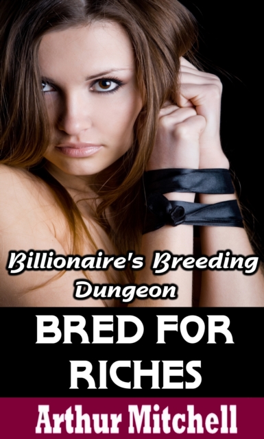 Bred for Riches: Billionaire's Breeding Dungeon (BDSM Erotic Romance)