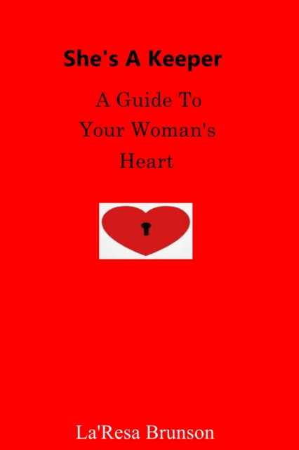 She's A Keeper: A Guide To Your Woman's Heart