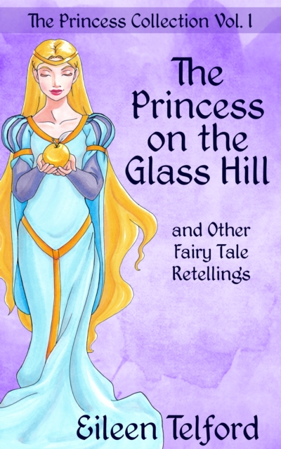Princess Collection Volume 1: The Princess on the Glass Hill and Other Fairy Tale Retellings
