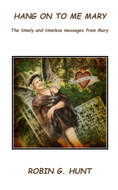 Hang On To Me Mary: the timely and timeless messages from Mary