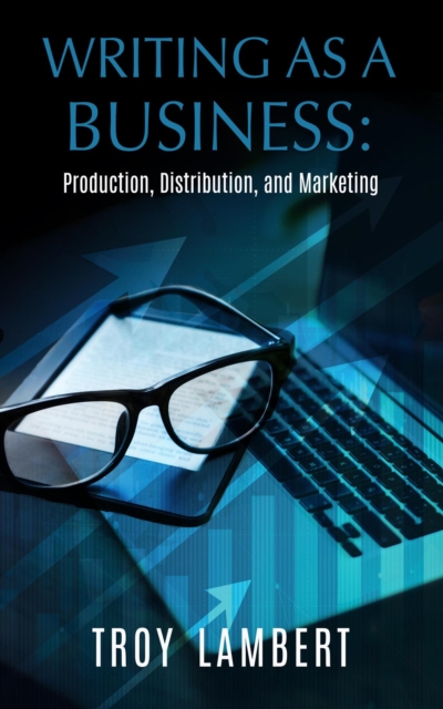 Writing as a Business: Production, Distribution, and Marketing