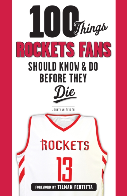 100 Things Rockets Fans Should Know &amp; Do Before They Die