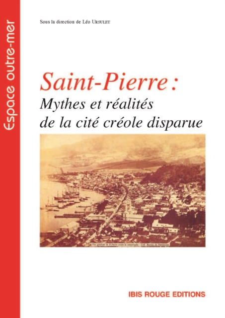 Saint-Pierre : mythes et réalités de la cité créole disparue
