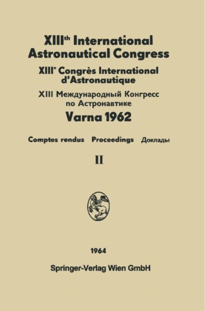XIIIth International Astronautical Congress Varna 1962 / XIIIe Congrès International D'Astronautique