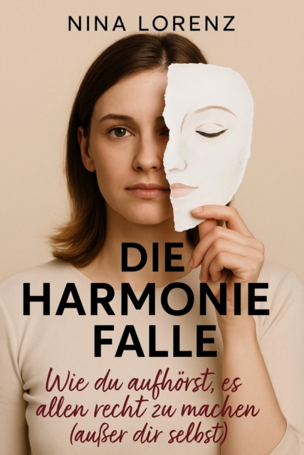 "Die Harmoniefalle" Wie du aufhörst, es allen recht zu machen (außer dir selbst)