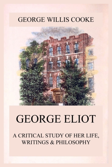 George Eliot; A Critical Study of Her Life, Writings & Philosophy