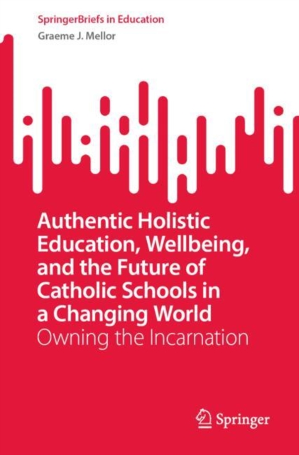 Authentic Holistic Education, Wellbeing, and the Future of Catholic Schools in a Changing World