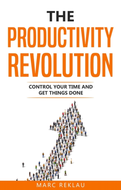 Productivity Revolution: Control Your Time and Get Things Done!