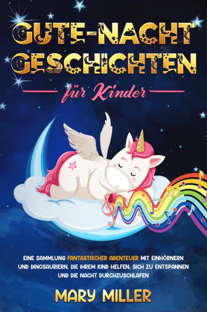 Gute-Nacht-Geschichten fur Kinder: Eine Sammlung Fantastischer Abenteuer MIT Einhornern UND Dinosauriern, Die Ihrem Kind Helfen, Sich Zu Entspannen UND Die Nacht Durchzuschlafen