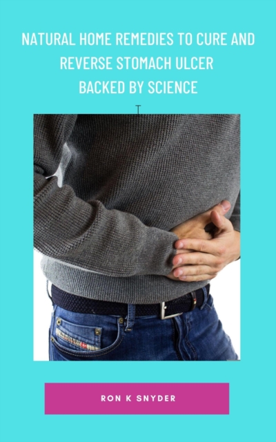 Natural Home Remedies To Cure And Reverse Stomach Ulcer Backed By Science