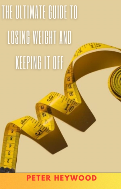 Ultimate Guide to Losing Weight and Keeping it Off