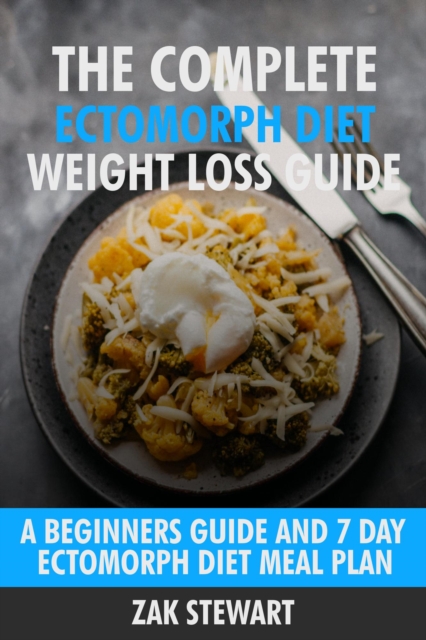 Complete Ectomorph Diet Weight Loss Guide: A Beginners Guide and 7 Day Ectomorph Diet Meal Plan