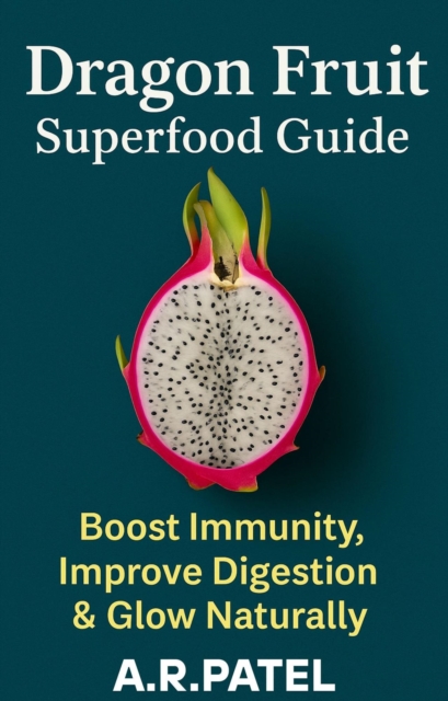 Dragon Fruit Superfood Guide: Boost Immunity, Improve Digestion & Glow Naturally