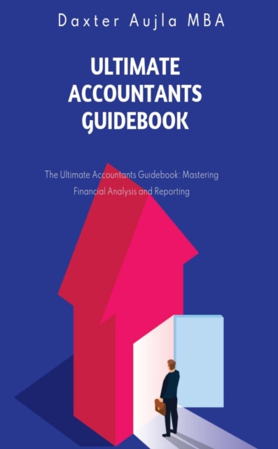 Ultimate Accountants Guidebook: The Ultimate Accountants Guidebook: Mastering Financial Analysis and Reporting