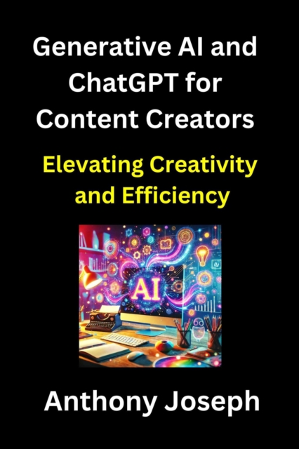 Generative AI and ChatGPT for Content Creators - Elevating Creativity and Efficiency