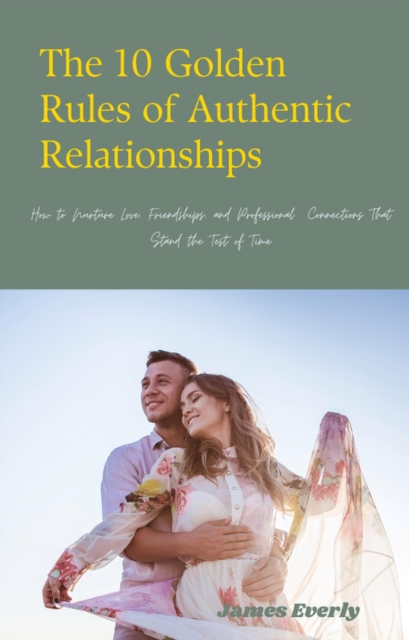 10 Golden Rules of Authentic Relationships