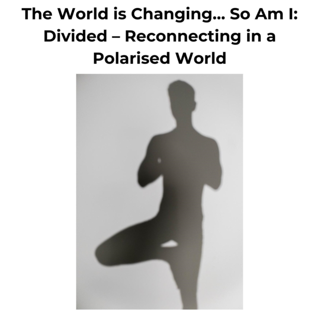 World is Changing... So Am I: Divided - Reconnecting in a Polarised World