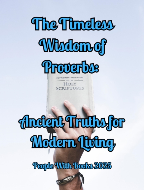 Timeless Wisdom of Proverbs: Ancient Truths for Modern Living