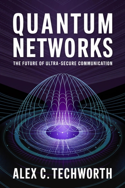 Quantum Networks: The Future of Ultra-Secure Communication