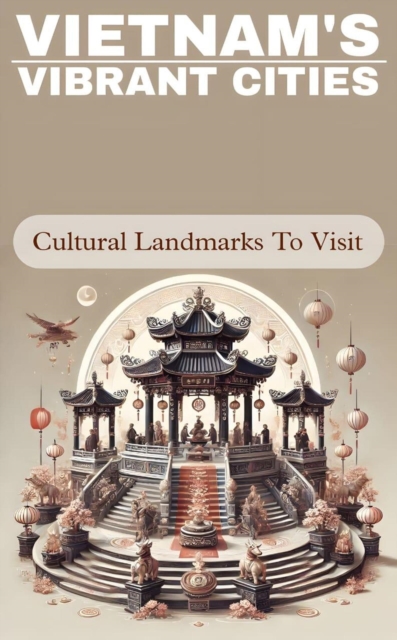 Vietnam's vibrant cities cultural landmarks to visit
