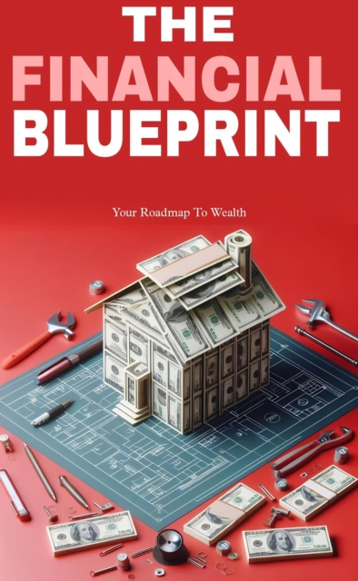 financial blueprint: your roadmap to wealth