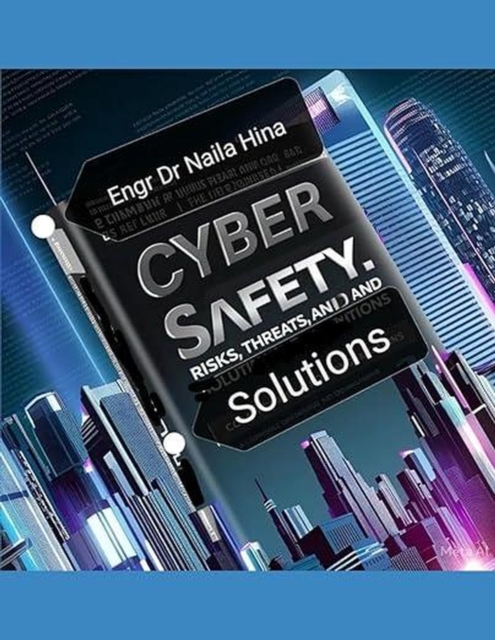 Cyber Safety: Risks, Threats, and Solutions