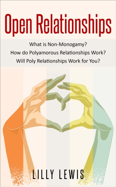 Open Relationships What Is Non-Monogamy? How Do Polyamorous Relationships Work? Will Poly Relationships Work for You?